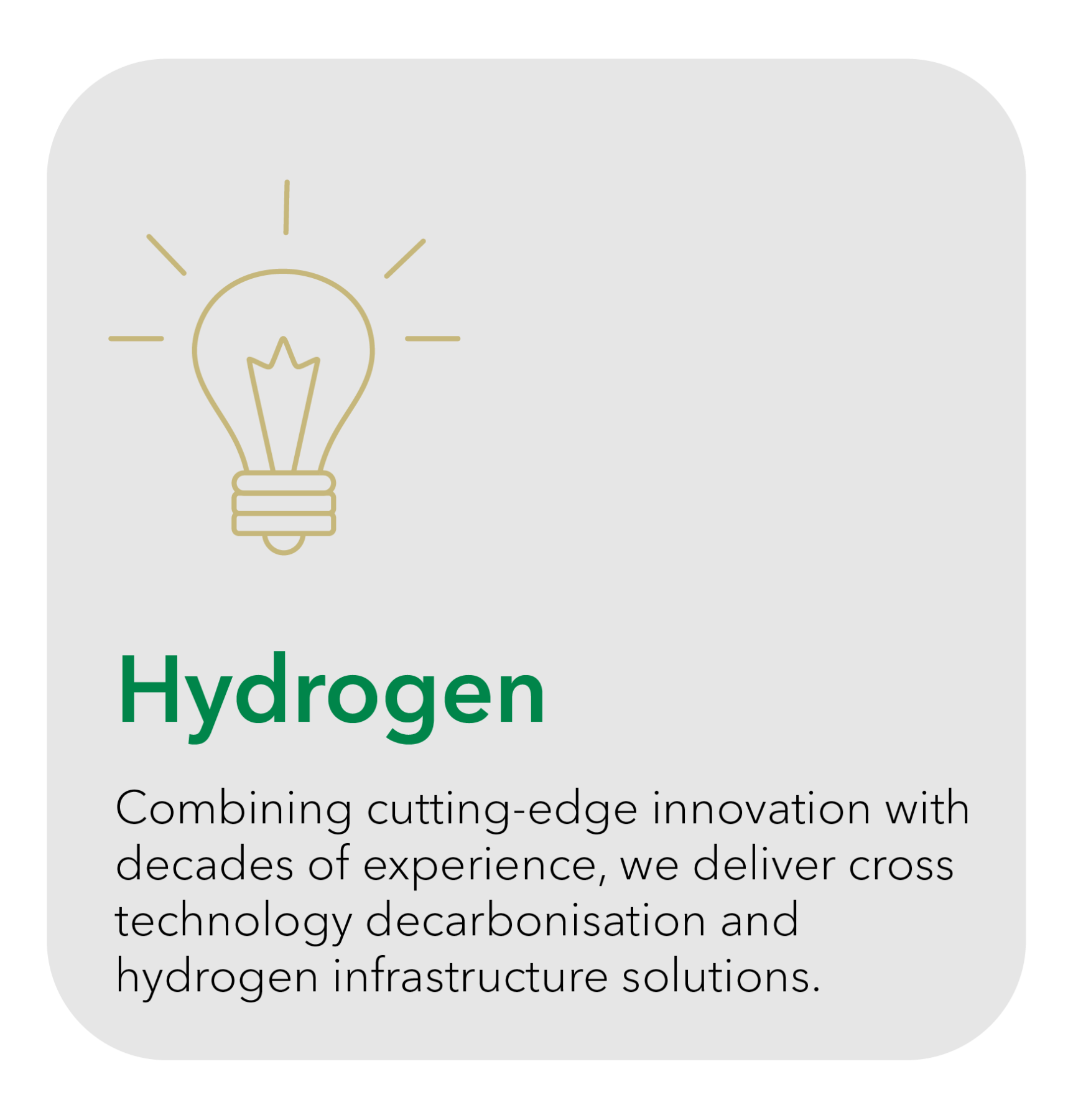 Hydrogen - Combining cutting-edge innovation with decades of experience, we deliver cross technology decarbonisation and hydrogen infrastructure solutions.